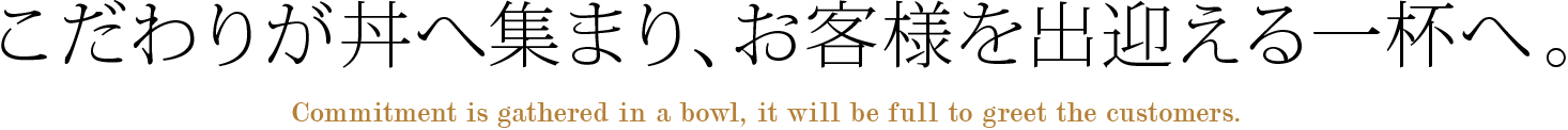 こだわりが丼へ集まり、お客様を出迎える一杯へ。